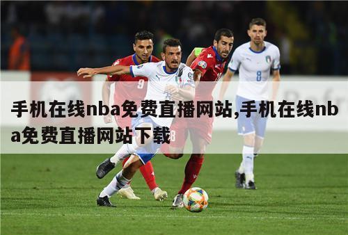 手机在线nba免费直播网站,手机在线nba免费直播网站下载