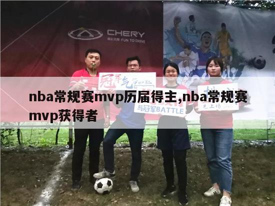 nba常规赛mvp历届得主,nba常规赛mvp获得者