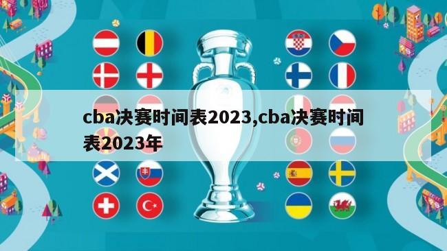 cba决赛时间表2023,cba决赛时间表2023年