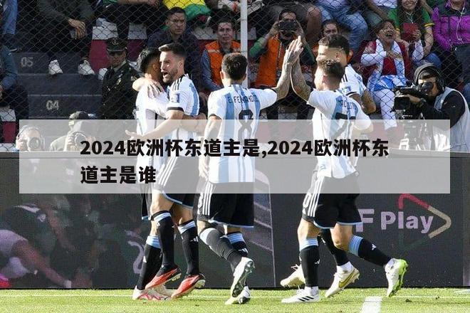 2024欧洲杯东道主是,2024欧洲杯东道主是谁