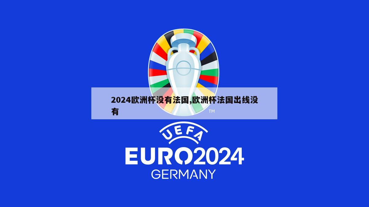 2024欧洲杯没有法国,欧洲杯法国出线没有