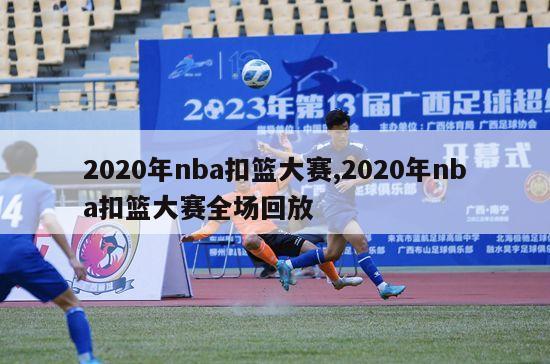 2020年nba扣篮大赛,2020年nba扣篮大赛全场回放