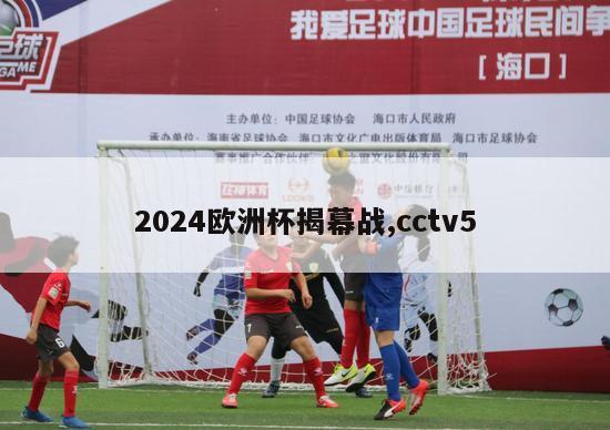 2024欧洲杯揭幕战,cctv5