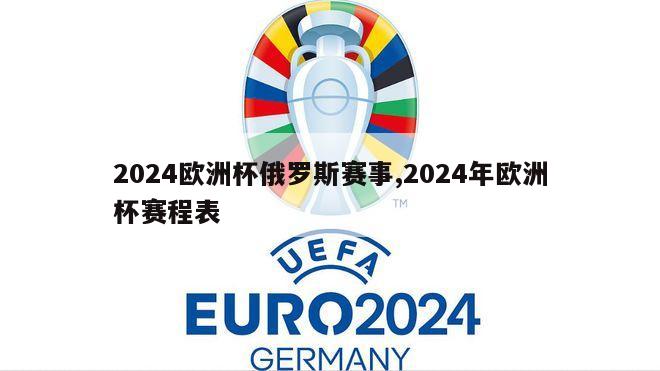 2024欧洲杯俄罗斯赛事,2024年欧洲杯赛程表