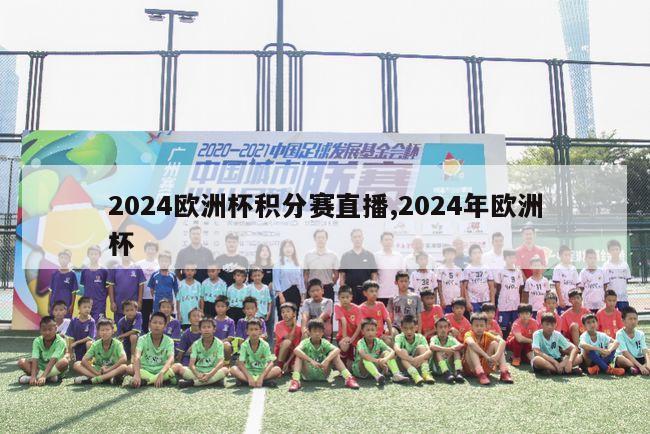 2024欧洲杯积分赛直播,2024年欧洲杯