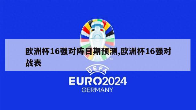 欧洲杯16强对阵日期预测,欧洲杯16强对战表