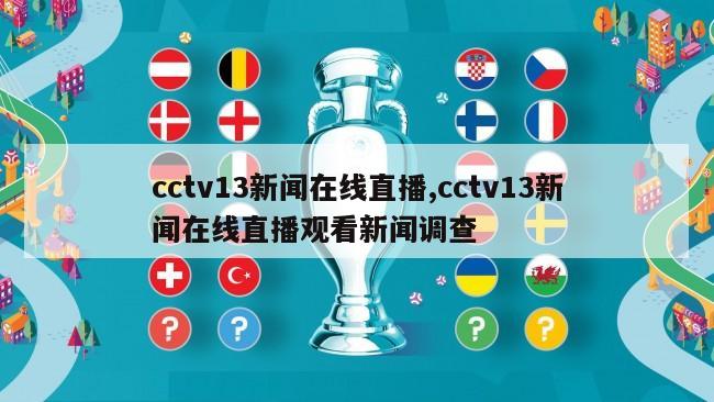 cctv13新闻在线直播,cctv13新闻在线直播观看新闻调查