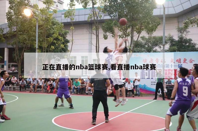 正在直播的nba篮球赛,看直播nba球赛