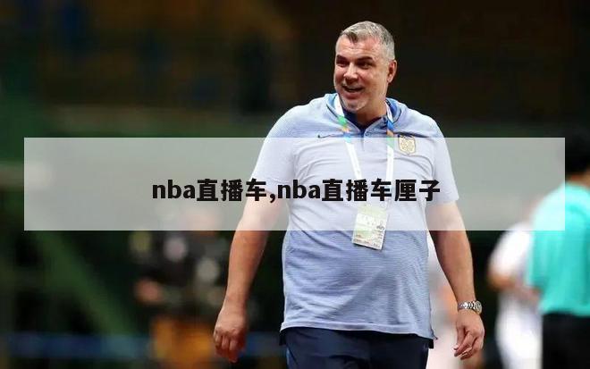 nba直播车,nba直播车厘子