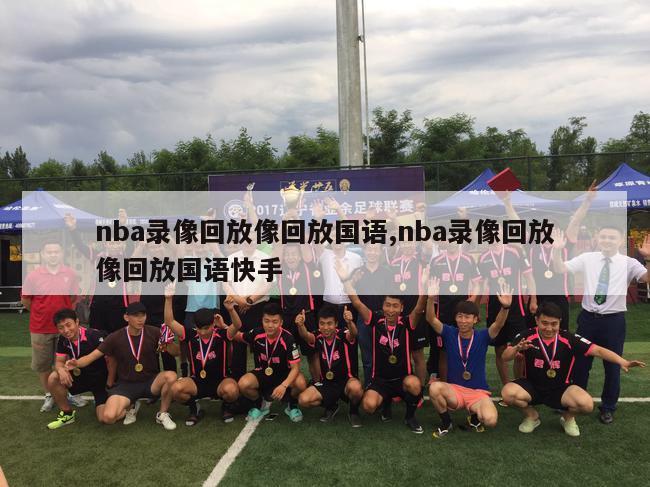 nba录像回放像回放国语,nba录像回放像回放国语快手